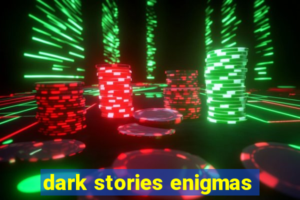 dark stories enigmas